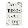Motivational Satin Poster - “Stop Thinking About It - Do It” Minimalist Wall Art